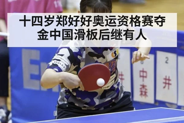 十四岁郑好好奥运资格赛夺金中国滑板后继有人